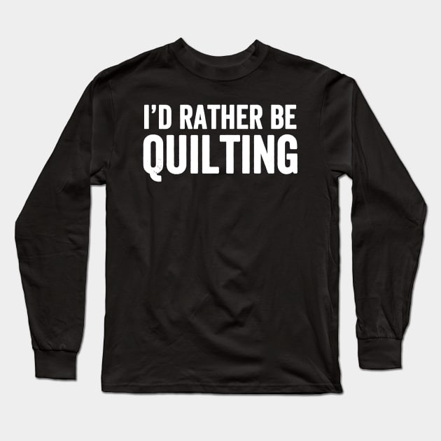 I'd rather be quilting Long Sleeve T-Shirt by captainmood